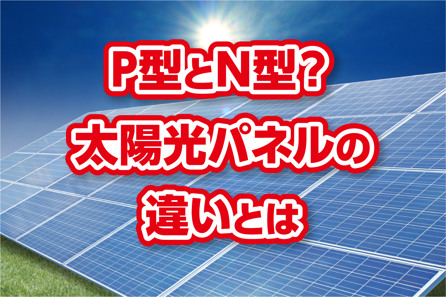 P型とN型太陽光パネルの違いとは？