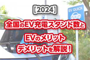 【2024】全国のEV充電スタンド数とEVのメリット・デメリットを解説！
